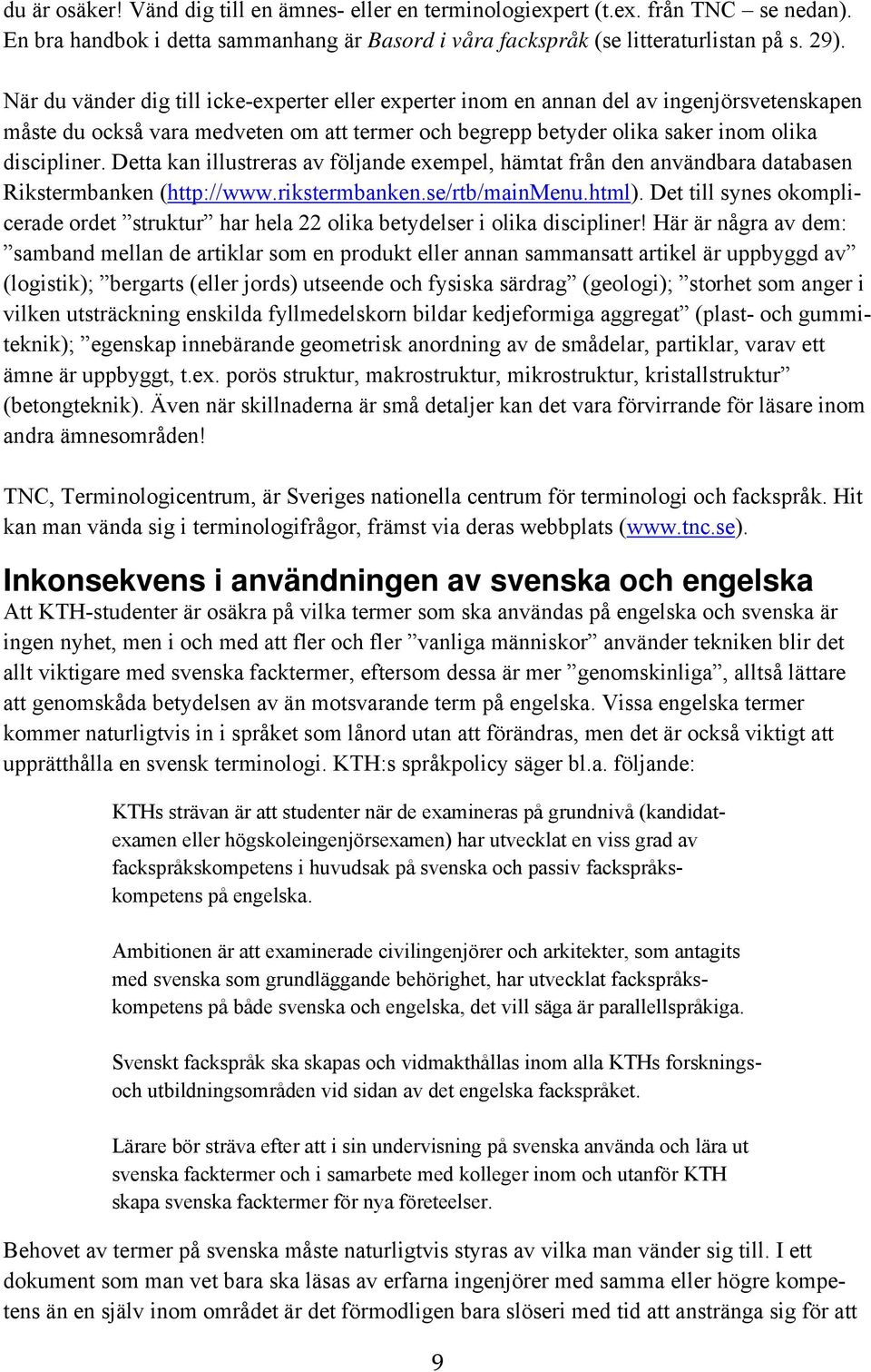 Detta kan illustreras av följande exempel, hämtat från den användbara databasen Rikstermbanken (http://www.rikstermbanken.se/rtb/mainmenu.html).