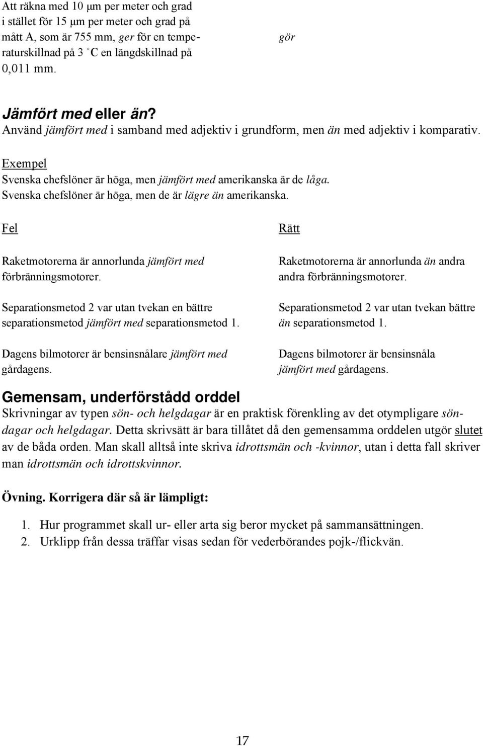 Svenska chefslöner är höga, men de är lägre än amerikanska. Fel Raketmotorerna är annorlunda jämfört med förbränningsmotorer. Rätt Raketmotorerna är annorlunda än andra andra förbränningsmotorer.