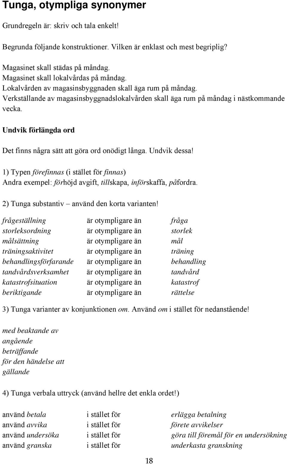 Undvik förlängda ord Det finns några sätt att göra ord onödigt långa. Undvik dessa! 1) Typen förefinnas (i stället för finnas) Andra exempel: förhöjd avgift, tillskapa, införskaffa, påfordra.