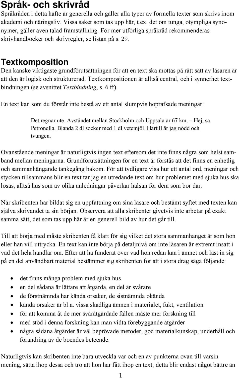 Textkomposition Den kanske viktigaste grundförutsättningen för att en text ska mottas på rätt sätt av läsaren är att den är logisk och strukturerad.