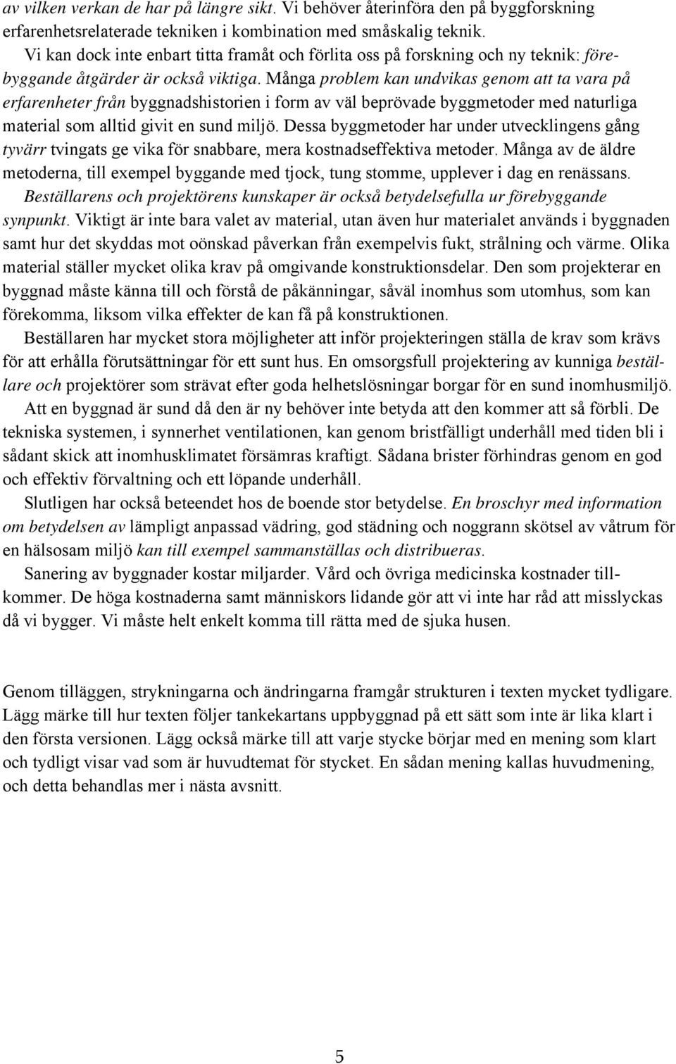 Många problem kan undvikas genom att ta vara på erfarenheter från byggnadshistorien i form av väl beprövade byggmetoder med naturliga material som alltid givit en sund miljö.