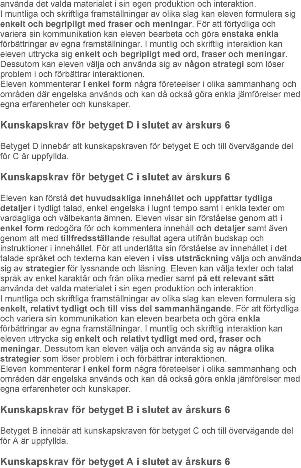 I muntlig och skriftlig interaktion kan eleven uttrycka sig enkelt och begripligt med ord, fraser och meningar.