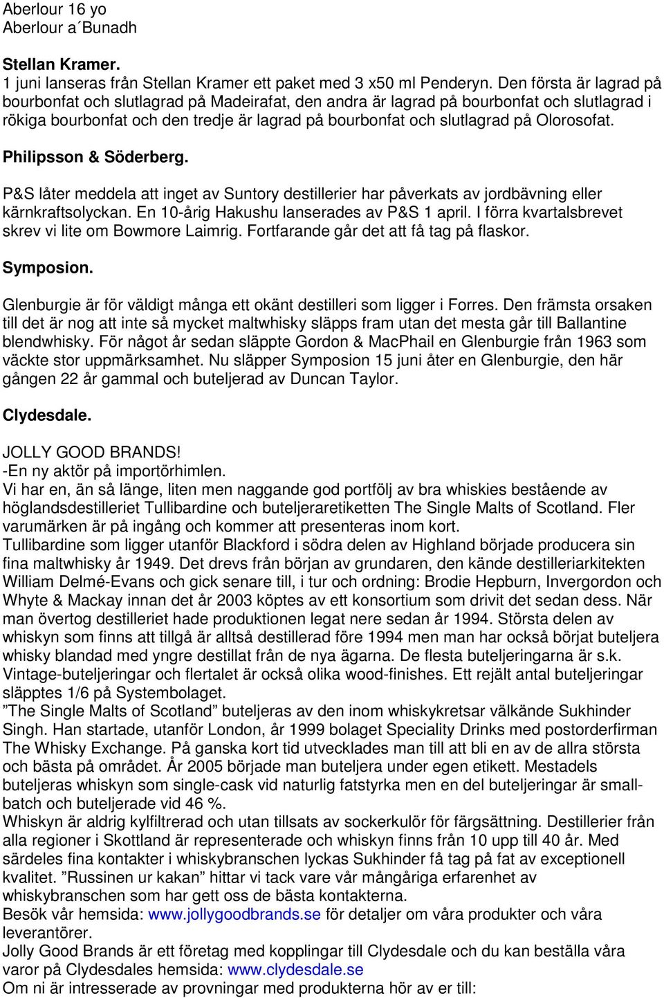 Olorosofat. Philipsson & Söderberg. P&S låter meddela att inget av Suntory destillerier har påverkats av jordbävning eller kärnkraftsolyckan. En 10årig Hakushu lanserades av P&S 1 april.