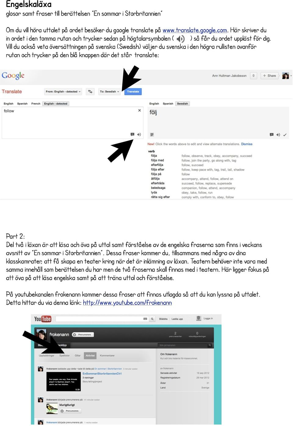Vill du också veta översättningen på svenska (Swedish) väljer du svenska i den högra rullisten ovanför rutan och trycker på den blå knappen där det står translate: Part 2: Del två i läxan är att läsa