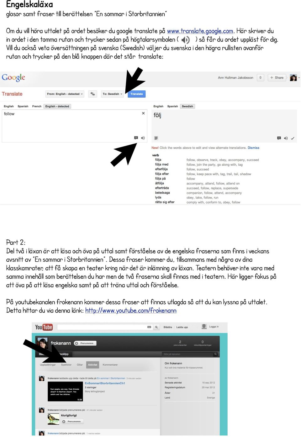 Vill du också veta översättningen på svenska (Swedish) väljer du svenska i den högra rullisten ovanför rutan och trycker på den blå knappen där det står translate: Part 2: Del två i läxan är att läsa