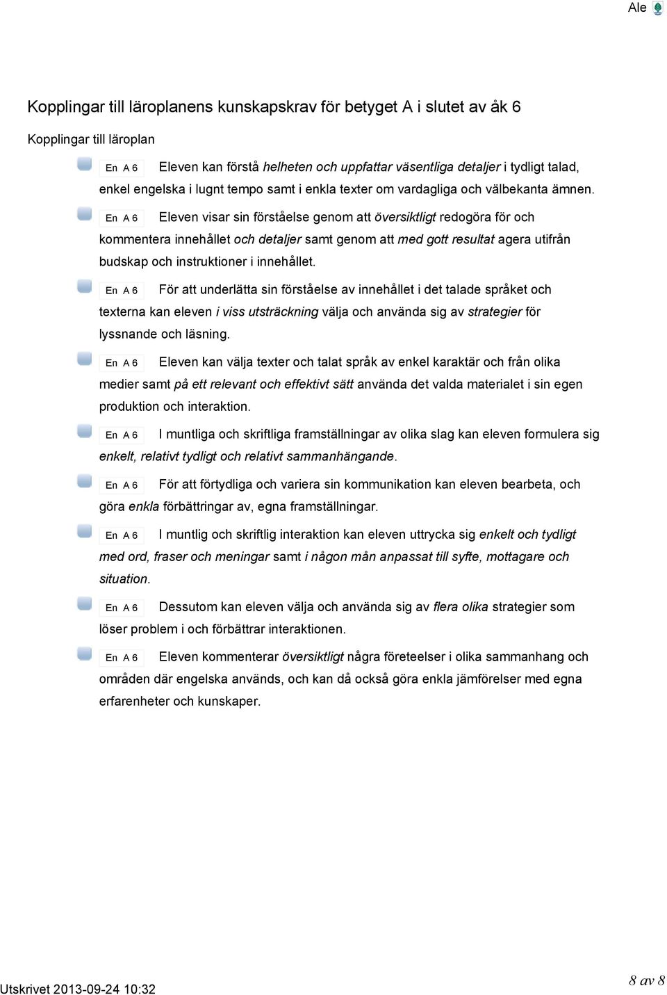 Eleven visar sin förståelse genom att översiktligt redogöra för och kommentera innehållet och detaljer samt genom att med gott resultat agera utifrån budskap och instruktioner i innehållet.
