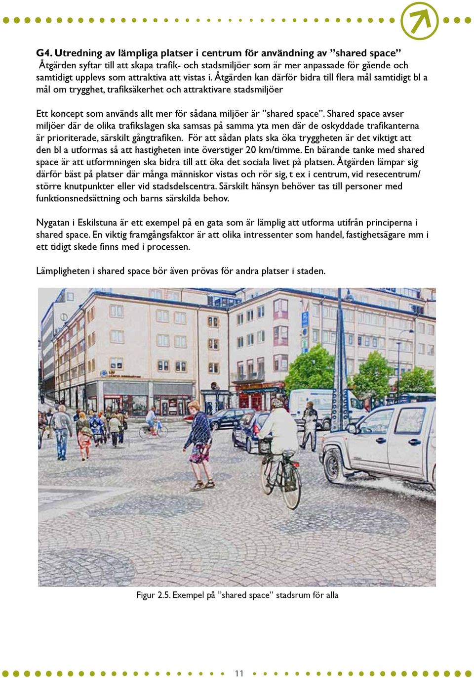Shared space avser miljöer där de olika trafikslagen ska samsas på samma yta men där de oskyddade trafikanterna är prioriterade, särskilt gångtrafiken.