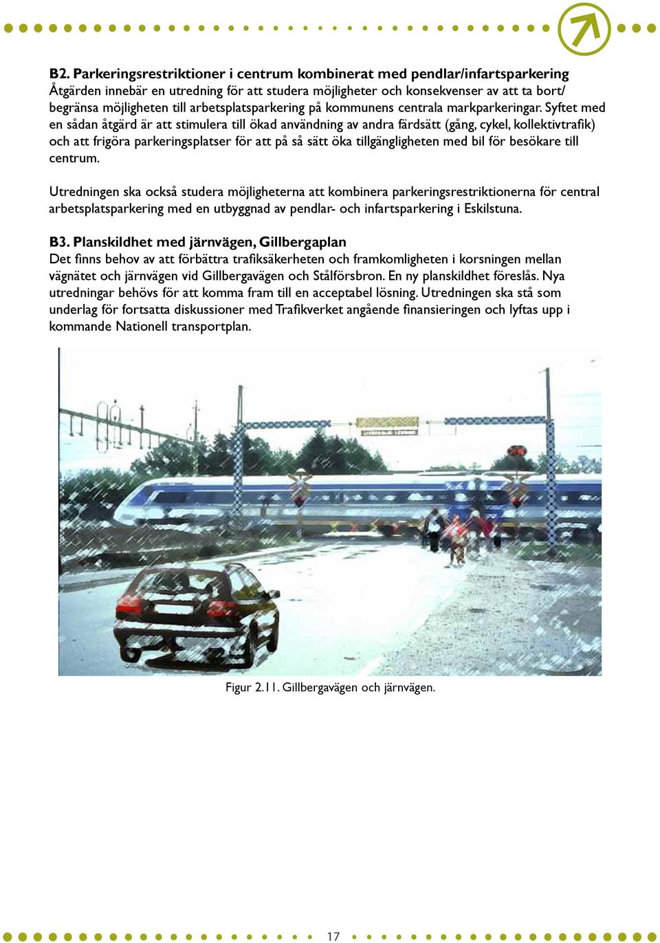 Syftet med en sådan åtgärd är att stimulera till ökad användning av andra färdsätt (gång, cykel, kollektivtrafik) och att frigöra parkeringsplatser för att på så sätt öka tillgängligheten med bil för