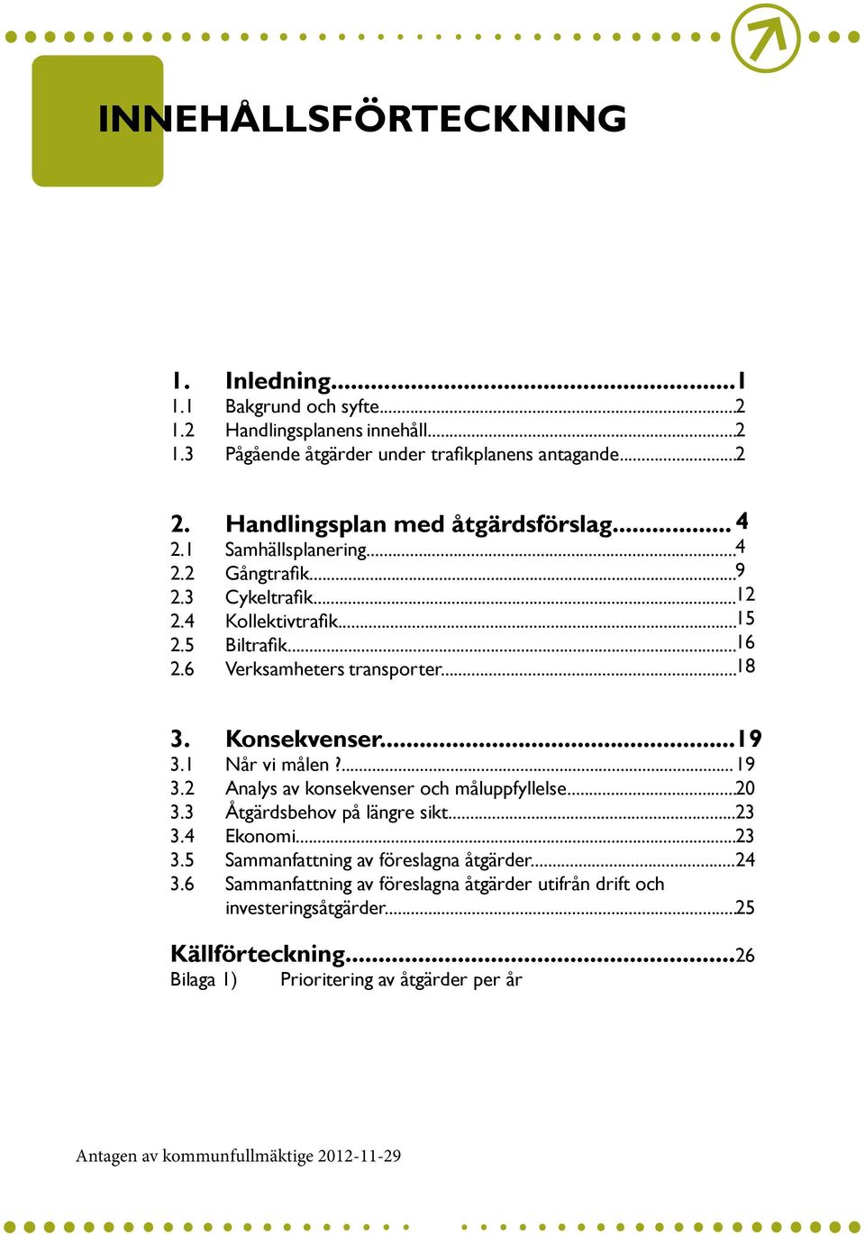 .. 18 3. Konsekvenser... 19 3.1 Når vi målen?... 19 3.2 Analys av konsekvenser och måluppfyllelse... 20 3.3 Åtgärdsbehov på längre sikt... 23 3.4 Ekonomi... 23 3.5 Sammanfattning av föreslagna åtgärder.