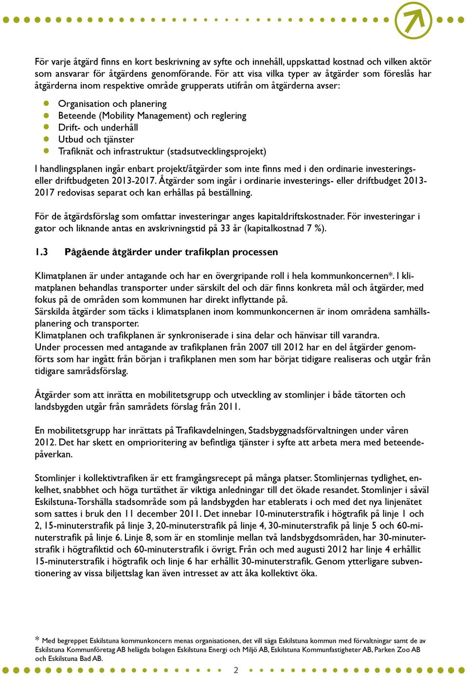 Drift och underhåll Utbud och tjänster Trafiknät och infrastruktur (stadsutvecklingsprojekt) I handlingsplanen ingår enbart projekt/åtgärder som inte finns med i den ordinarie investeringseller