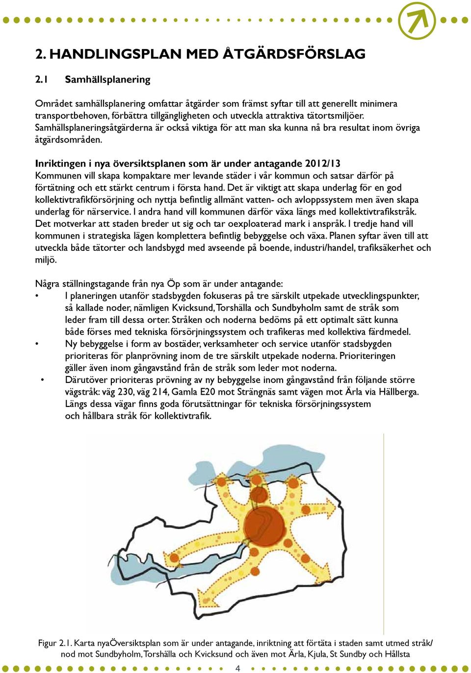 Samhällsplaneringsåtgärderna är också viktiga för att man ska kunna nå bra resultat inom övriga åtgärdsområden.
