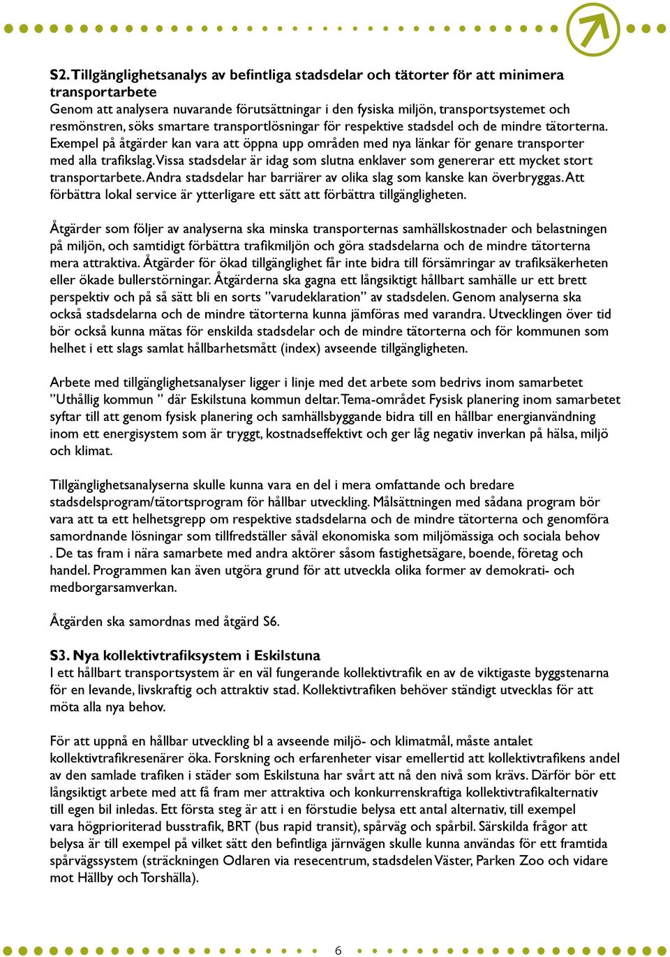 Vissa stadsdelar är idag som slutna enklaver som genererar ett mycket stort transportarbete. Andra stadsdelar har barriärer av olika slag som kanske kan överbryggas.