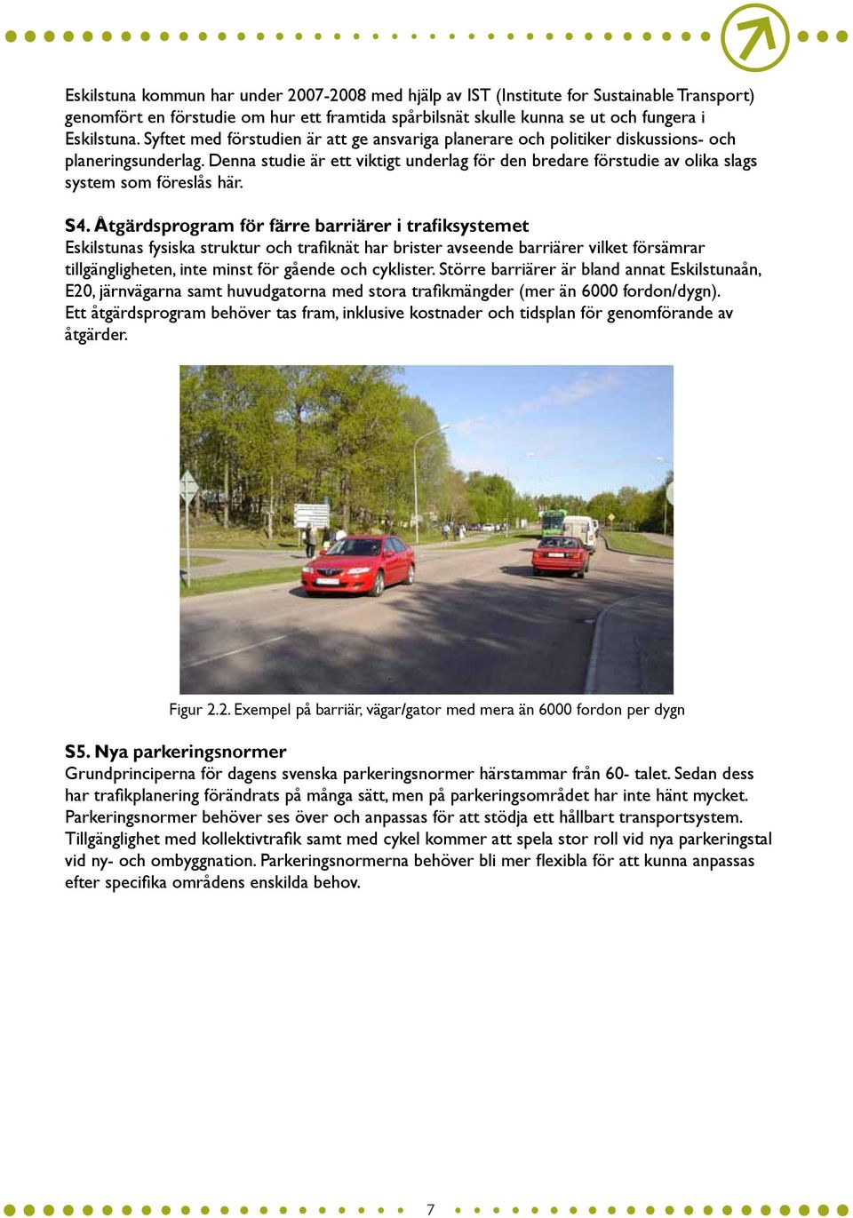 Denna studie är ett viktigt underlag för den bredare förstudie av olika slags system som föreslås här. S4.