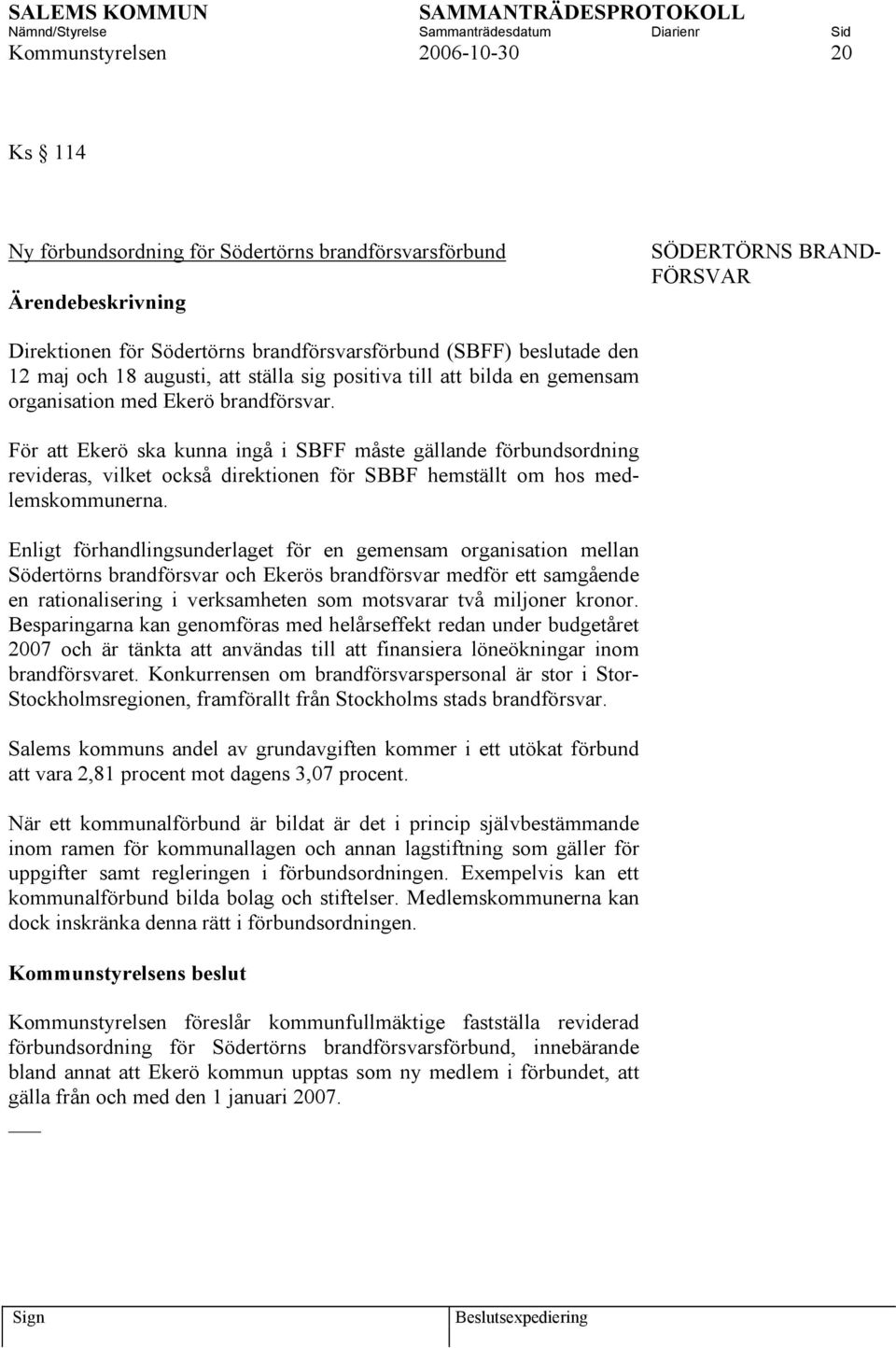 För att Ekerö ska kunna ingå i SBFF måste gällande förbundsordning revideras, vilket också direktionen för SBBF hemställt om hos medlemskommunerna.