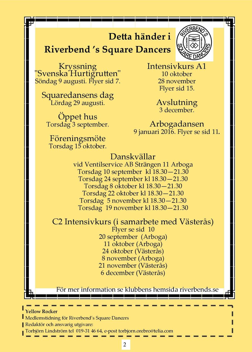 Danskvällar vid Ventilservice AB Strängen 11 Arboga Torsdag 10 september kl 18.30 21.30 Torsdag 24 september kl 18.30 21.30 Torsdag 8 oktober kl 18.30 21.30 Torsdag 22 oktober kl 18.30 21.30 Torsdag 5 november kl 18.