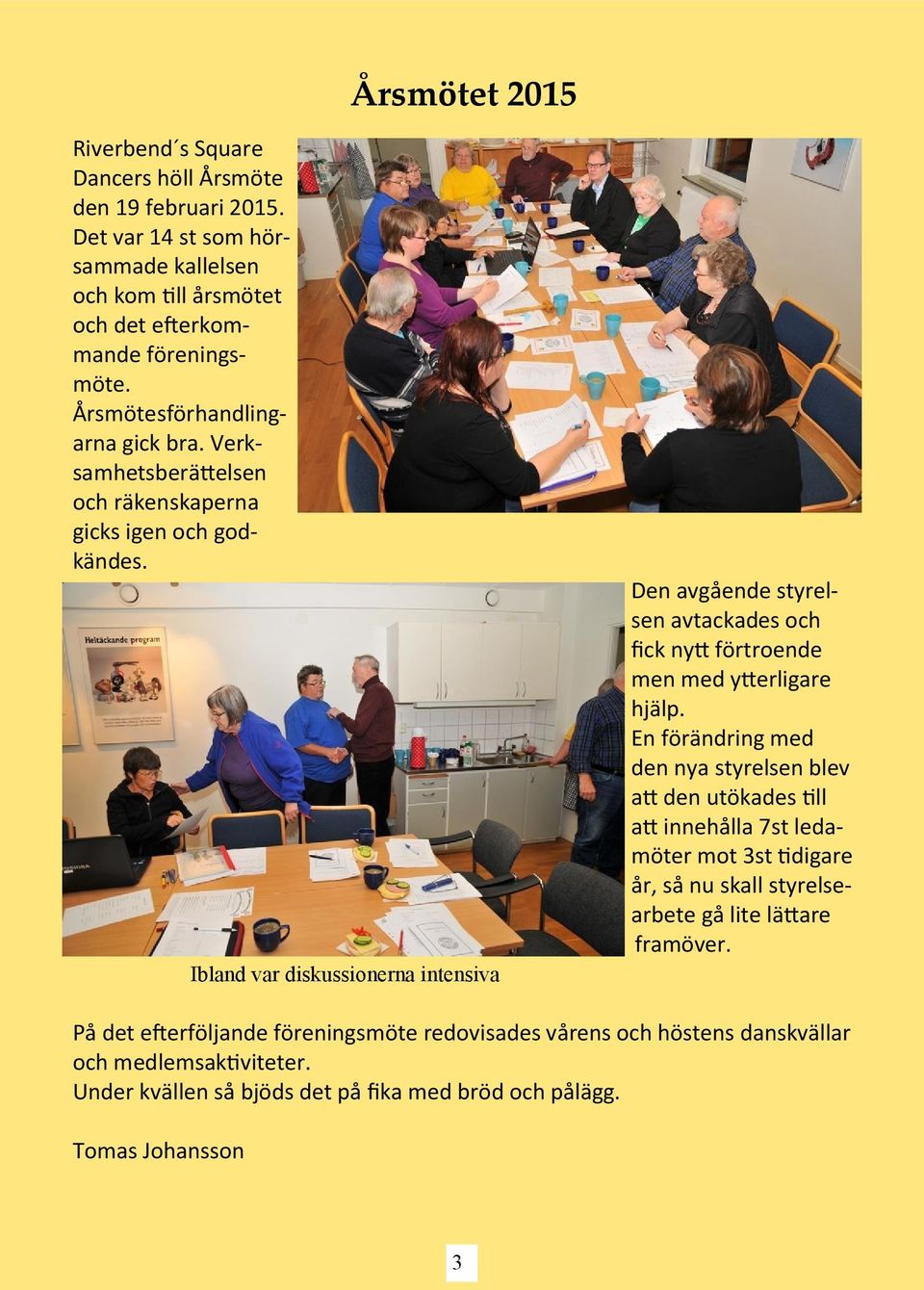 Ibland var diskussionerna intensiva Den avgående styrelsen avtackades och fick nytt förtroende men med ytterligare hjälp.