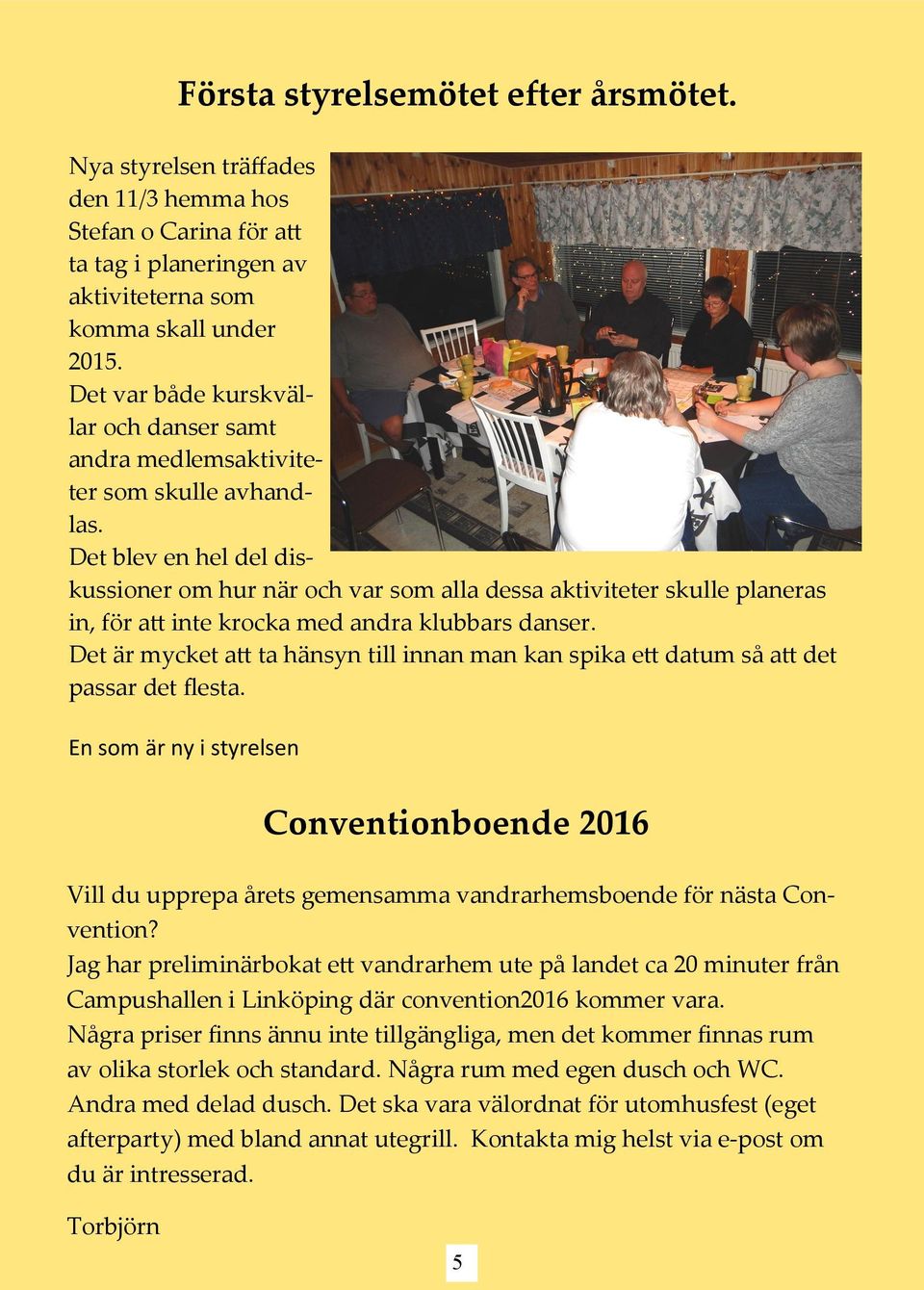 Det blev en hel del diskussioner om hur när och var som alla dessa aktiviteter skulle planeras in, för att inte krocka med andra klubbars danser.