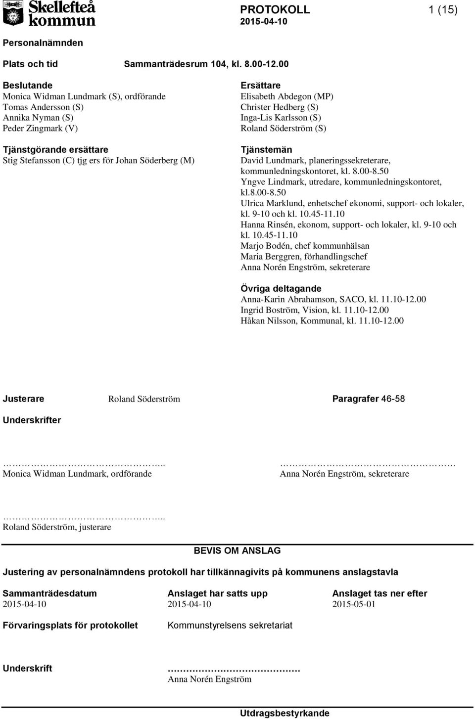 Elisabeth Abdegon (MP) Christer Hedberg (S) Inga-Lis Karlsson (S) Roland Söderström (S) Tjänstemän David Lundmark, planeringssekreterare, kommunledningskontoret, kl. 8.00-8.