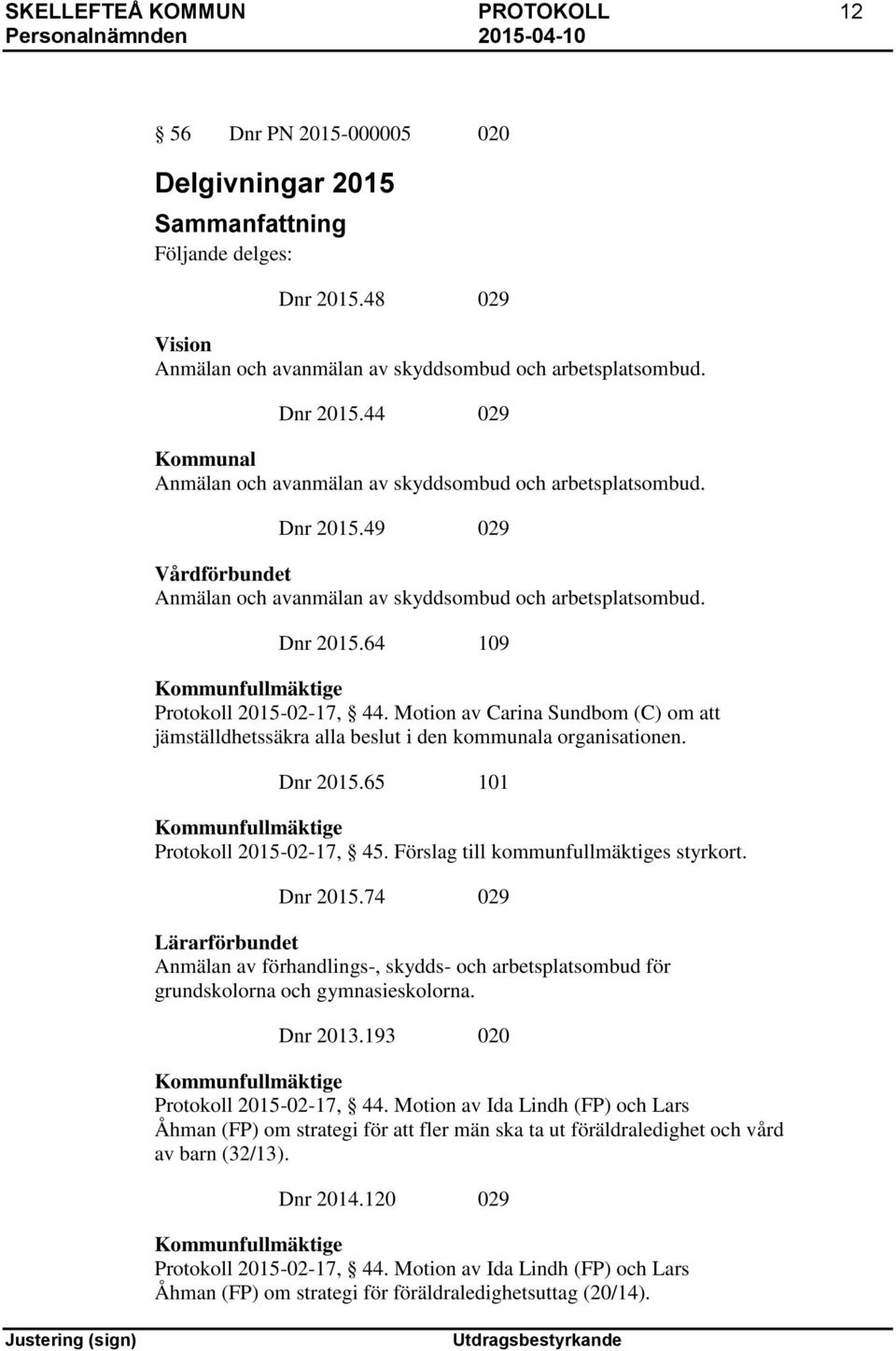 Motion av Carina Sundbom (C) om att jämställdhetssäkra alla beslut i den kommunala organisationen. Dnr 2015.65 101 Kommunfullmäktige Protokoll 2015-02-17, 45. Förslag till kommunfullmäktiges styrkort.