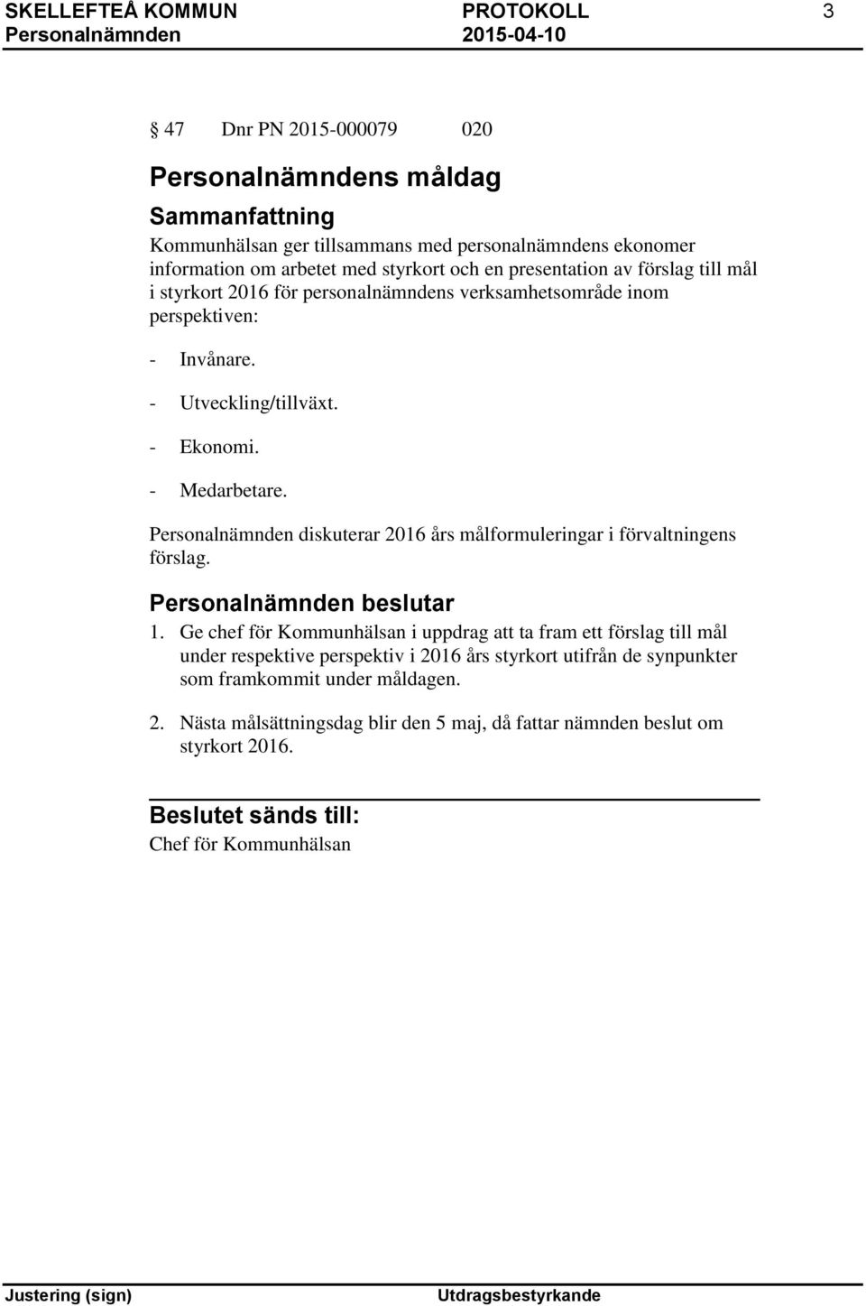 Personalnämnden diskuterar 2016 års målformuleringar i förvaltningens förslag. 1.