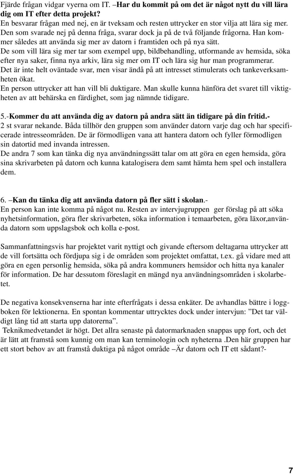 Han kommer således att använda sig mer av datorn i framtiden och på nya sätt.