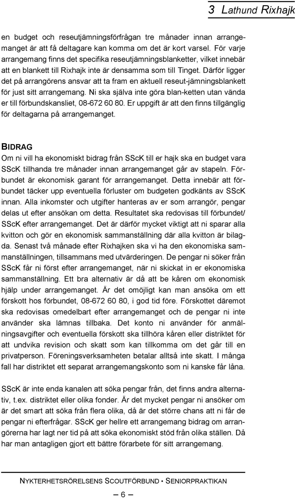 Därför ligger det på arrangörens ansvar att ta fram en aktuell reseut-jämningsblankett för just sitt arrangemang. Ni ska själva inte göra blan-ketten utan vända er till förbundskansliet, 08-672 60 80.