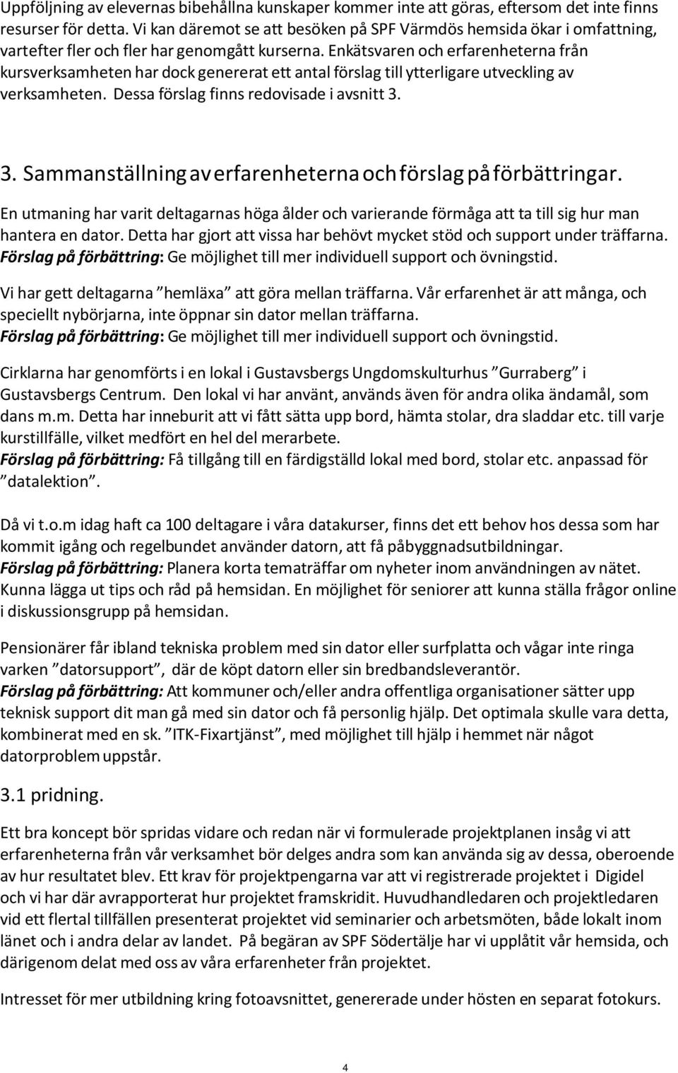 Enkätsvaren och erfarenheterna från kursverksamheten har dock genererat ett antal förslag till ytterligare utveckling av verksamheten. Dessa förslag finns redovisade i avsnitt 3.