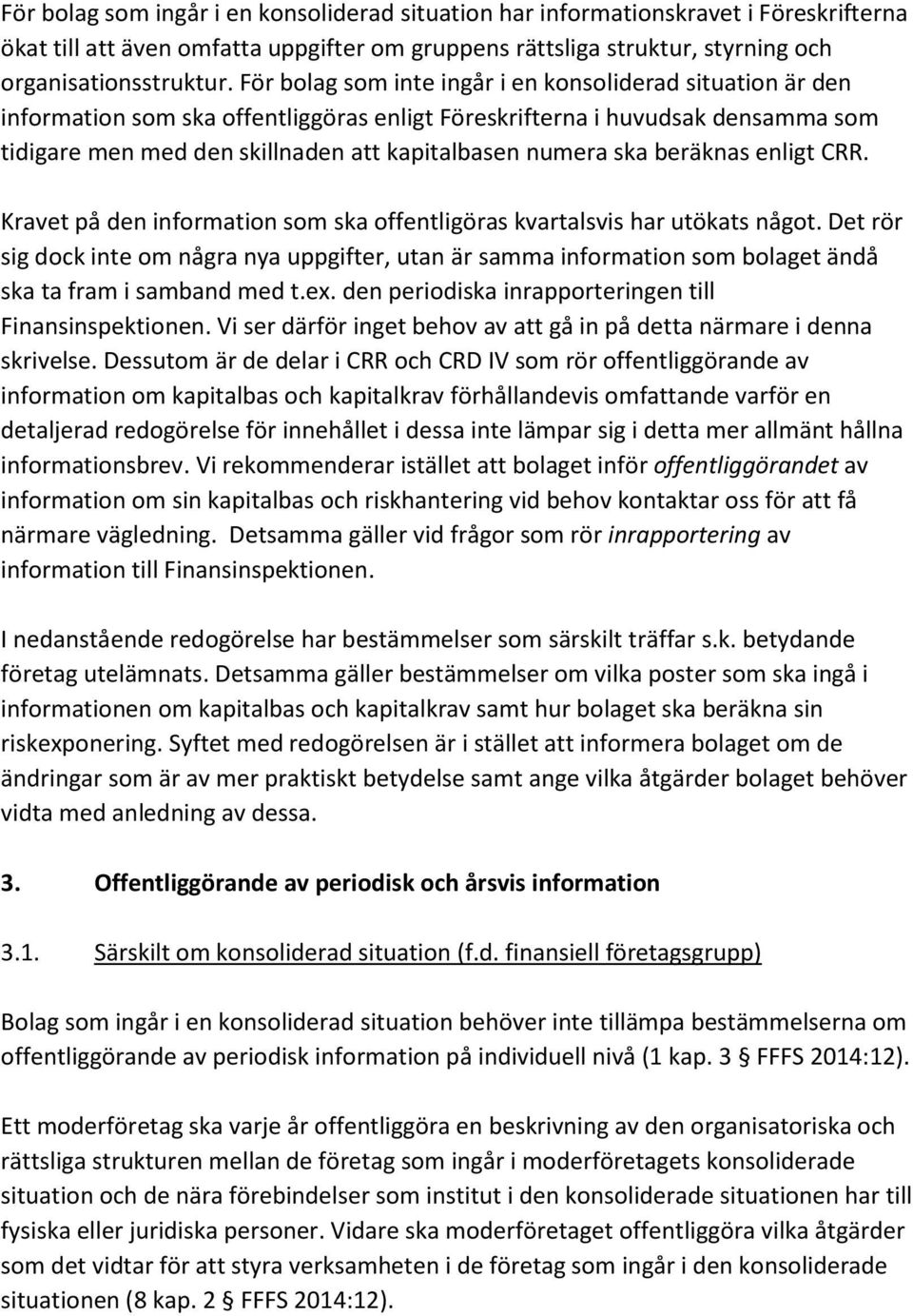 ska beräknas enligt CRR. Kravet på den information som ska offentligöras kvartalsvis har utökats något.