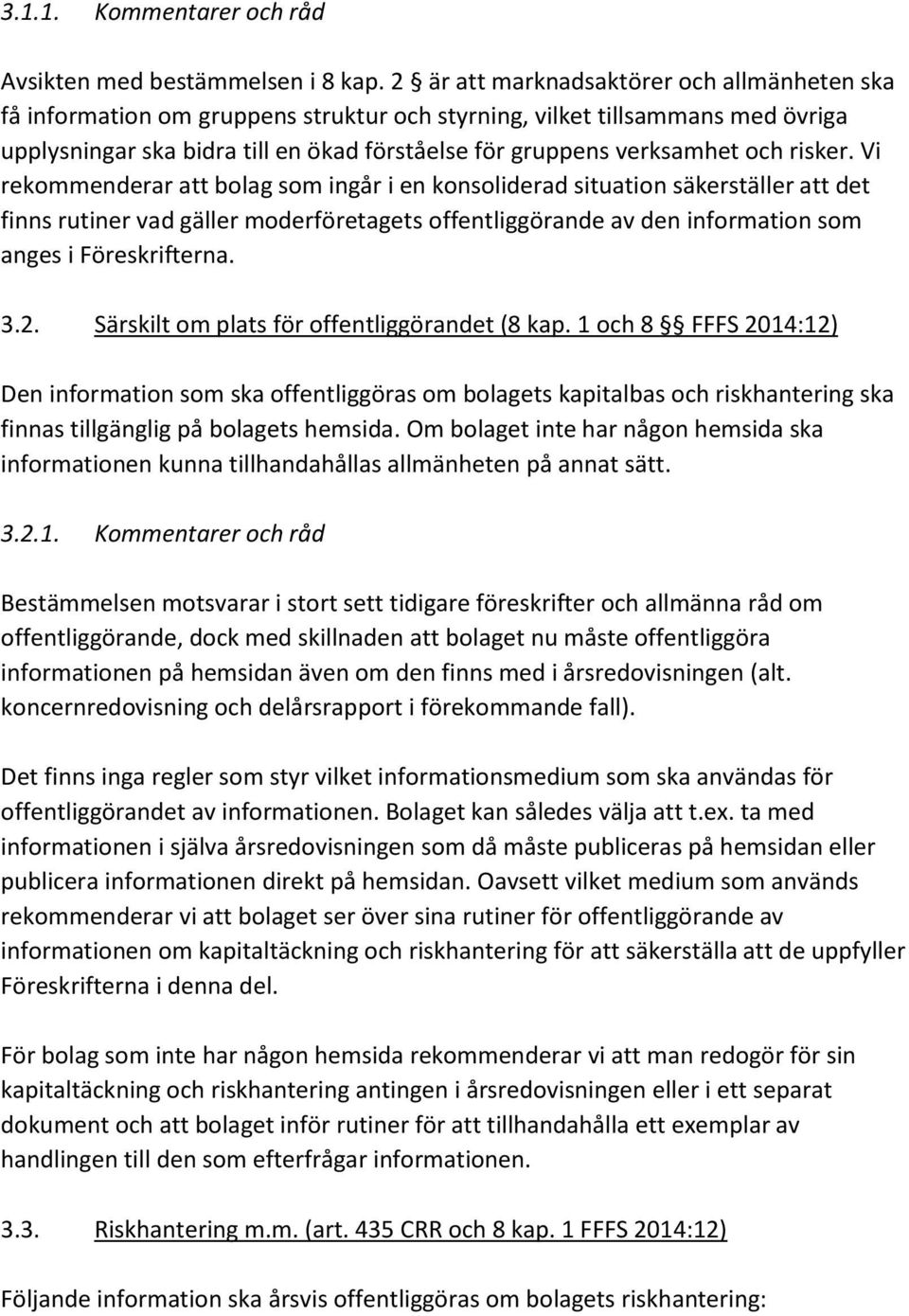 risker. Vi rekommenderar att bolag som ingår i en konsoliderad situation säkerställer att det finns rutiner vad gäller moderföretagets offentliggörande av den information som anges i Föreskrifterna.