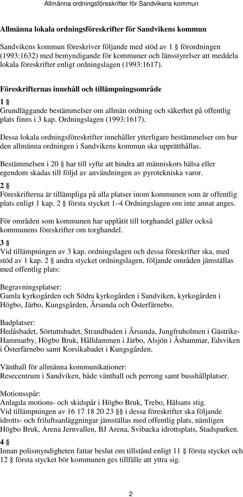 Ordningslagen (1993:1617). Dessa lokala ordningsföreskrifter innehåller ytterligare bestämmelser om hur den allmänna ordningen i Sandvikens kommun ska upprätthållas.