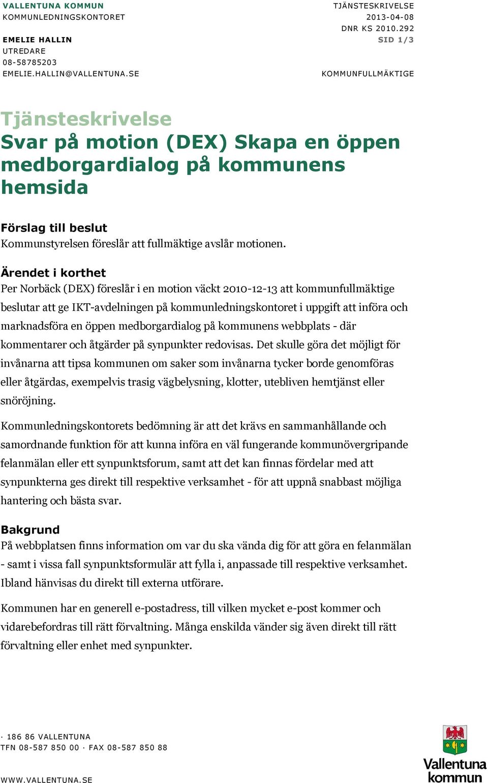 Ärendet i korthet Per Norbäck (DEX) föreslår i en motion väckt 2010-12-13 att kommunfullmäktige beslutar att ge IKT-avdelningen på kommunledningskontoret i uppgift att införa och marknadsföra en