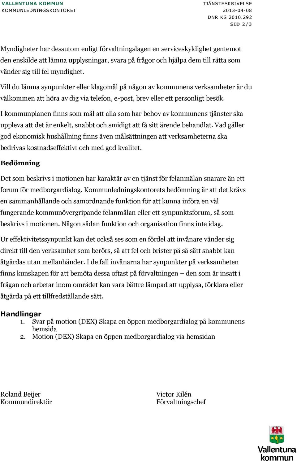 myndighet. Vill du lämna synpunkter eller klagomål på någon av kommunens verksamheter är du välkommen att höra av dig via telefon, e-post, brev eller ett personligt besök.