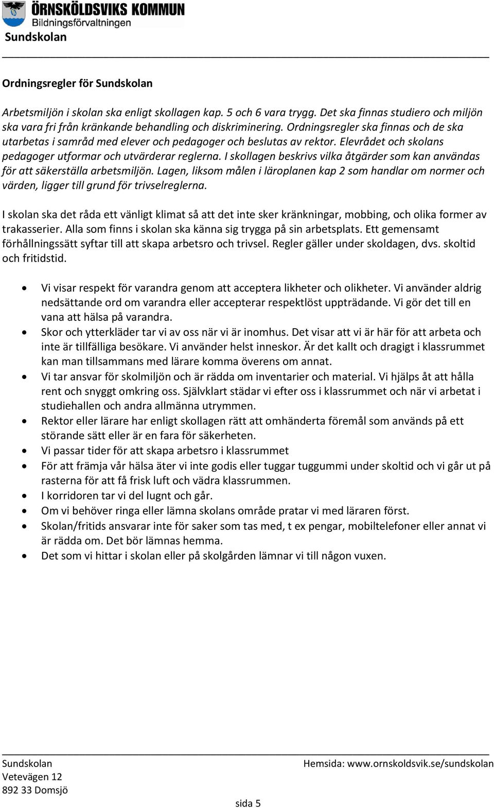 I skollagen beskrivs vilka åtgärder som kan användas för att säkerställa arbetsmiljön. Lagen, liksom målen i läroplanen kap 2 som handlar om normer och värden, ligger till grund för trivselreglerna.