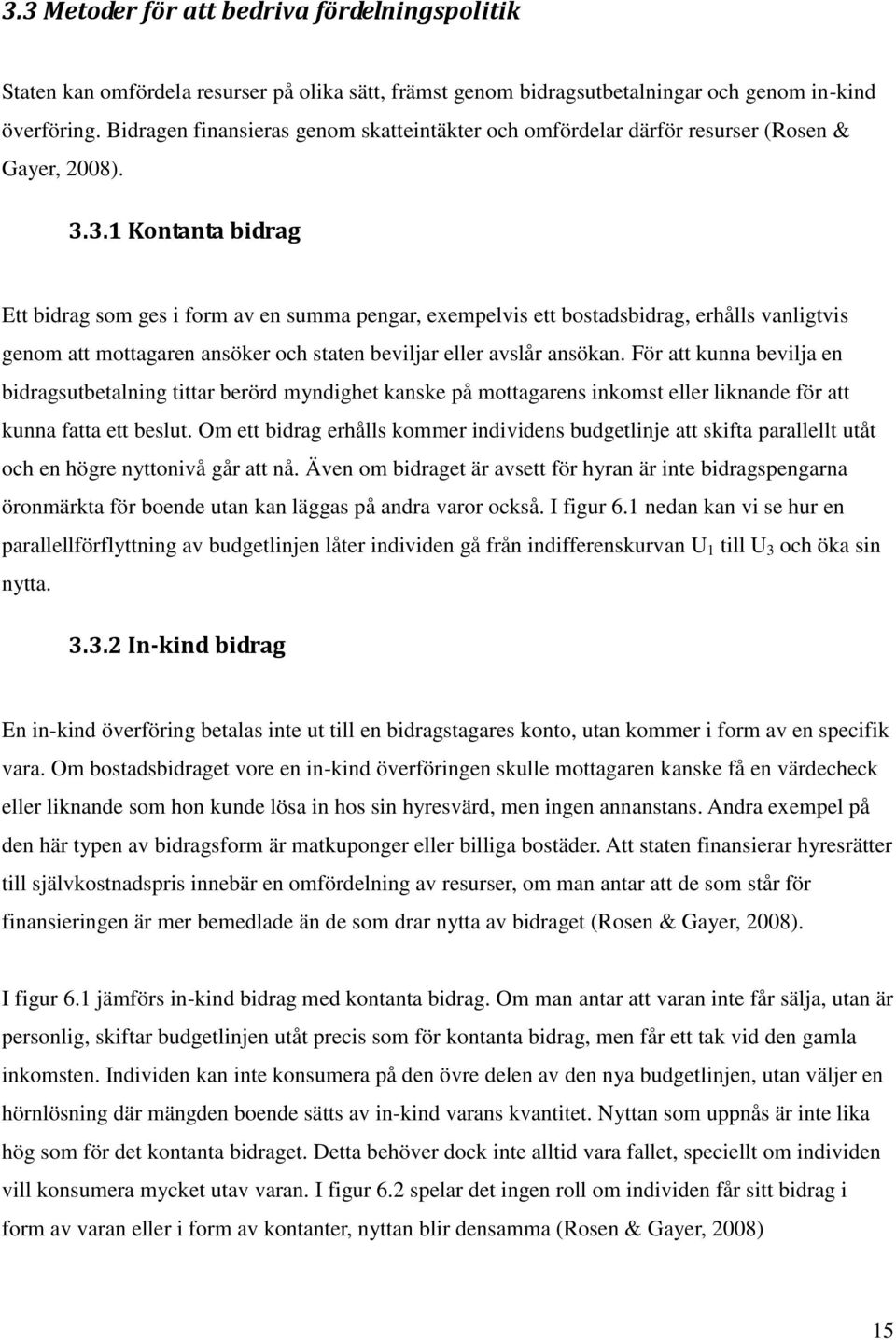 3.1 Kontanta bidrag Ett bidrag som ges i form av en summa pengar, exempelvis ett bostadsbidrag, erhålls vanligtvis genom att mottagaren ansöker och staten beviljar eller avslår ansökan.