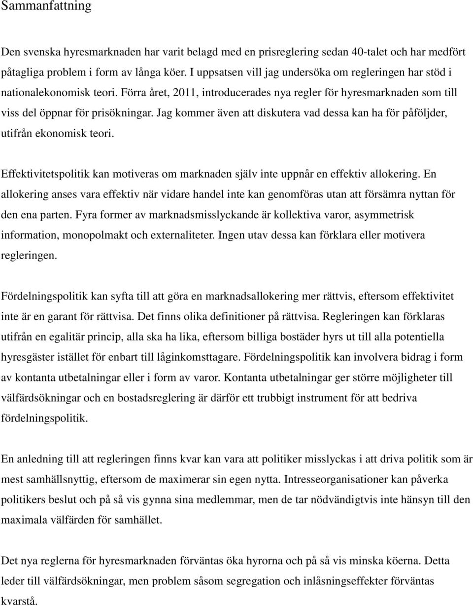 Jag kommer även att diskutera vad dessa kan ha för påföljder, utifrån ekonomisk teori. Effektivitetspolitik kan motiveras om marknaden själv inte uppnår en effektiv allokering.