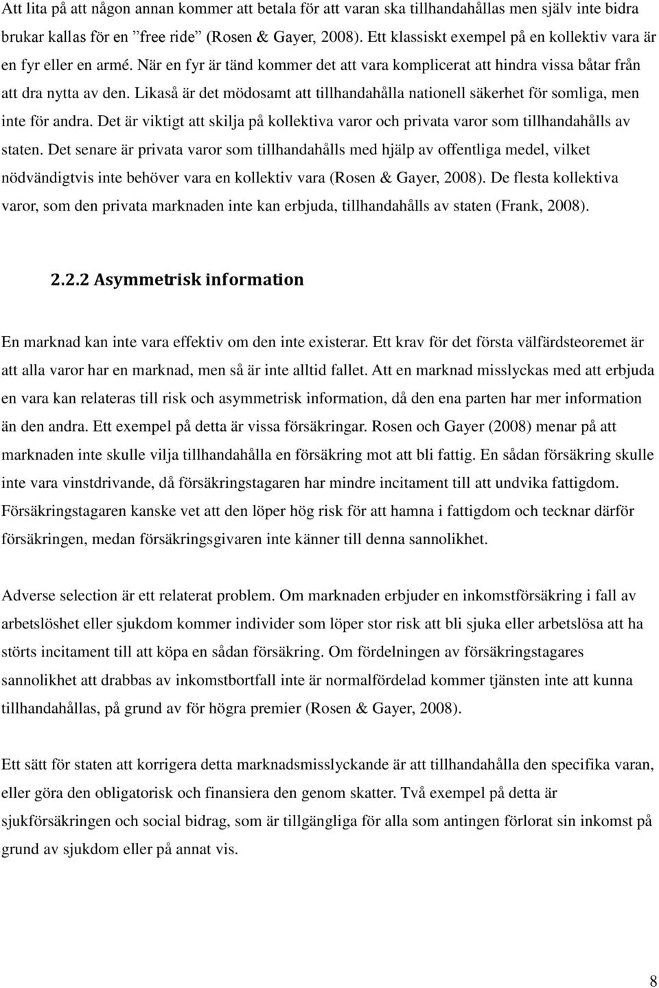 Likaså är det mödosamt att tillhandahålla nationell säkerhet för somliga, men inte för andra. Det är viktigt att skilja på kollektiva varor och privata varor som tillhandahålls av staten.