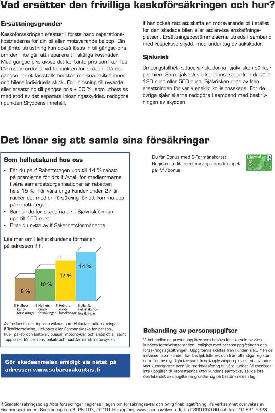 Med gängse pris avses det kontanta pris som kan fås för motorfordonet vid tidpunkten för skadan. Då det gängse priset fastställs beaktas marknadssituationen och bilens individuella skick.