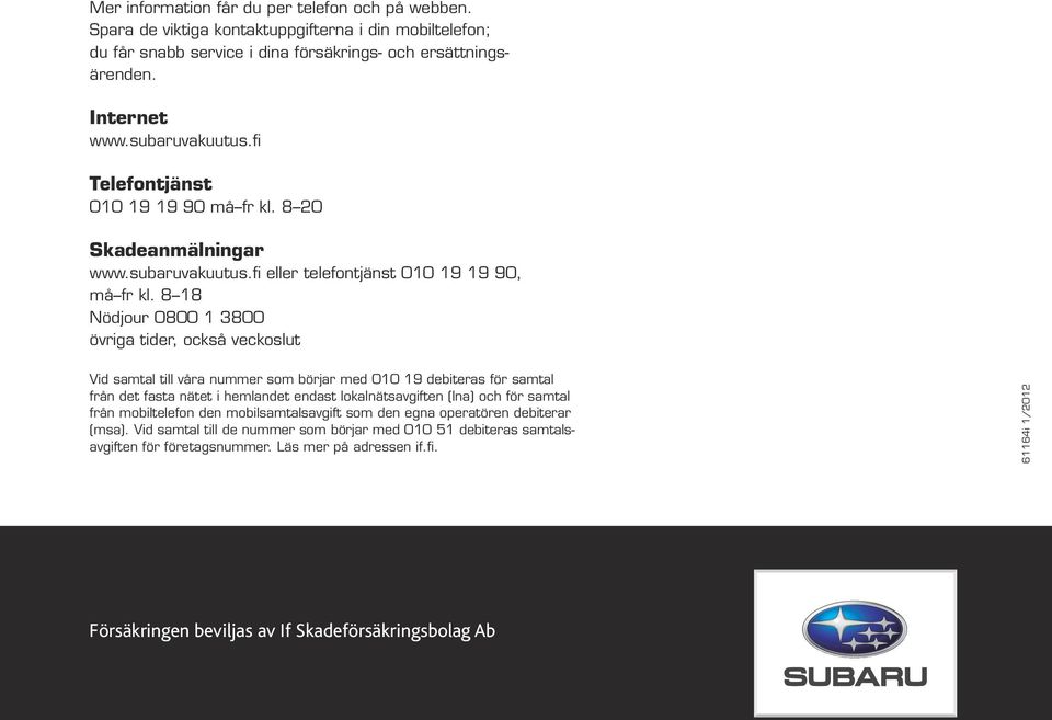 8 18 Nödjour 0800 1 3800 övriga tider, också veckoslut Vid samtal till våra nummer som börjar med 010 19 debiteras för samtal från det fasta nätet i hemlandet endast lokalnätsavgiften (lna) och för