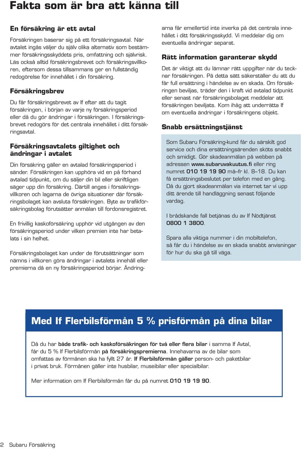 Läs också alltid försäkringsbrevet och försäkringsvillkoren, eftersom dessa tillsammans ger en fullständig redogörelse för innehållet i din försäkring.