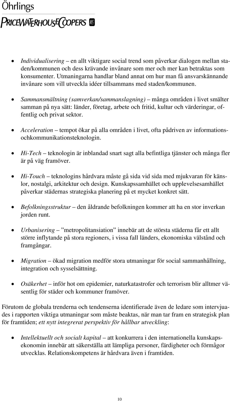 Sammansmältning (samverkan/sammanslagning) många områden i livet smälter samman på nya sätt: länder, företag, arbete och fritid, kultur och värderingar, offentlig och privat sektor.