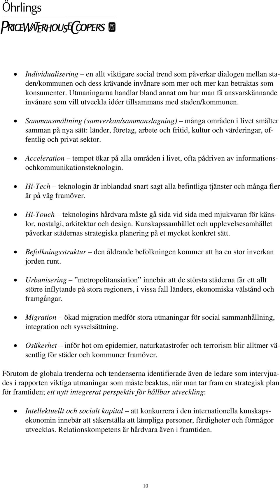 Sammansmältning (samverkan/sammanslagning) många områden i livet smälter samman på nya sätt: länder, företag, arbete och fritid, kultur och värderingar, offentlig och privat sektor.