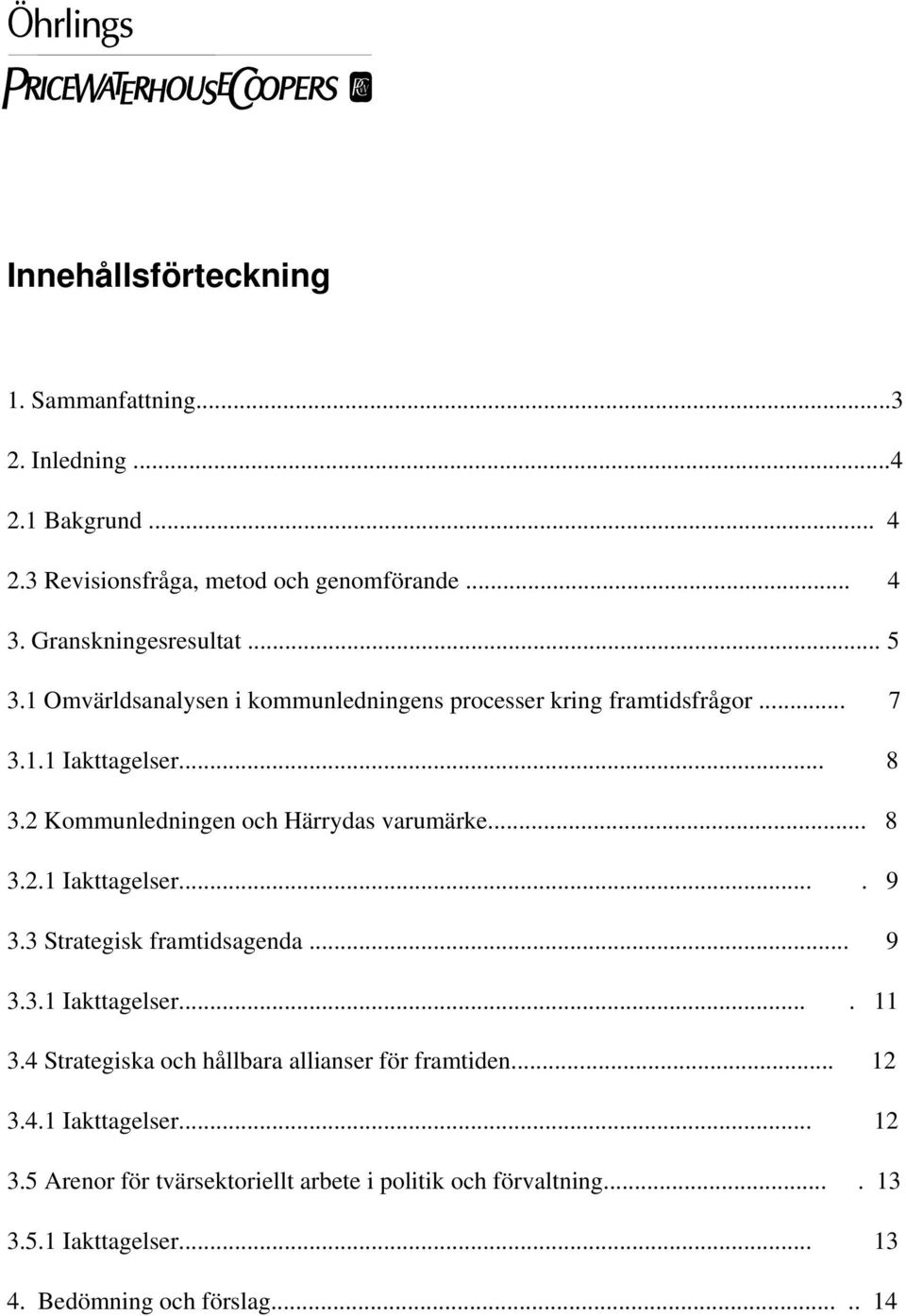 .. 8 3.2.1 Iakttagelser.... 9 3.3 Strategisk framtidsagenda... 9 3.3.1 Iakttagelser.... 11 3.4 Strategiska och hållbara allianser för framtiden... 12 3.