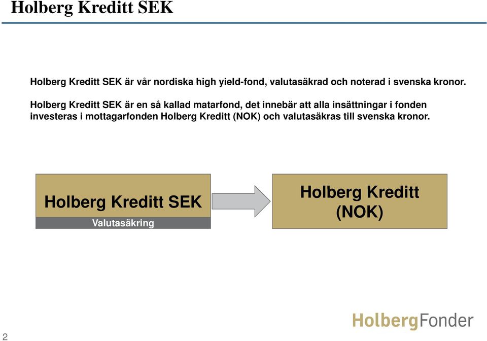 Holberg Kreditt SEK är en så kallad matarfond, det innebär att alla insättningar i