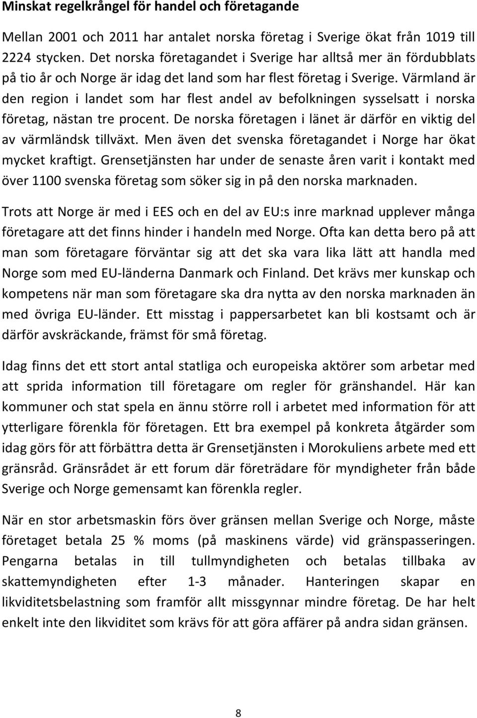 Värmland är den region i landet som har flest andel av befolkningen sysselsatt i norska företag, nästan tre procent. De norska företagen i länet är därför en viktig del av värmländsk tillväxt.