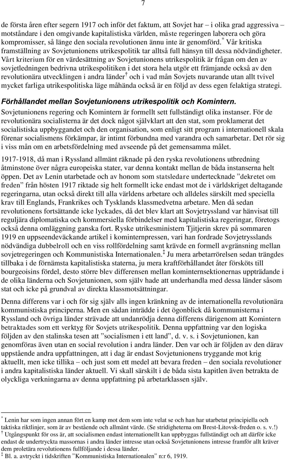 Vårt kriterium för en värdesättning av Sovjetunionens utrikespolitik är frågan om den av sovjetledningen bedrivna utrikespolitiken i det stora hela utgör ett främjande också av den revolutionära