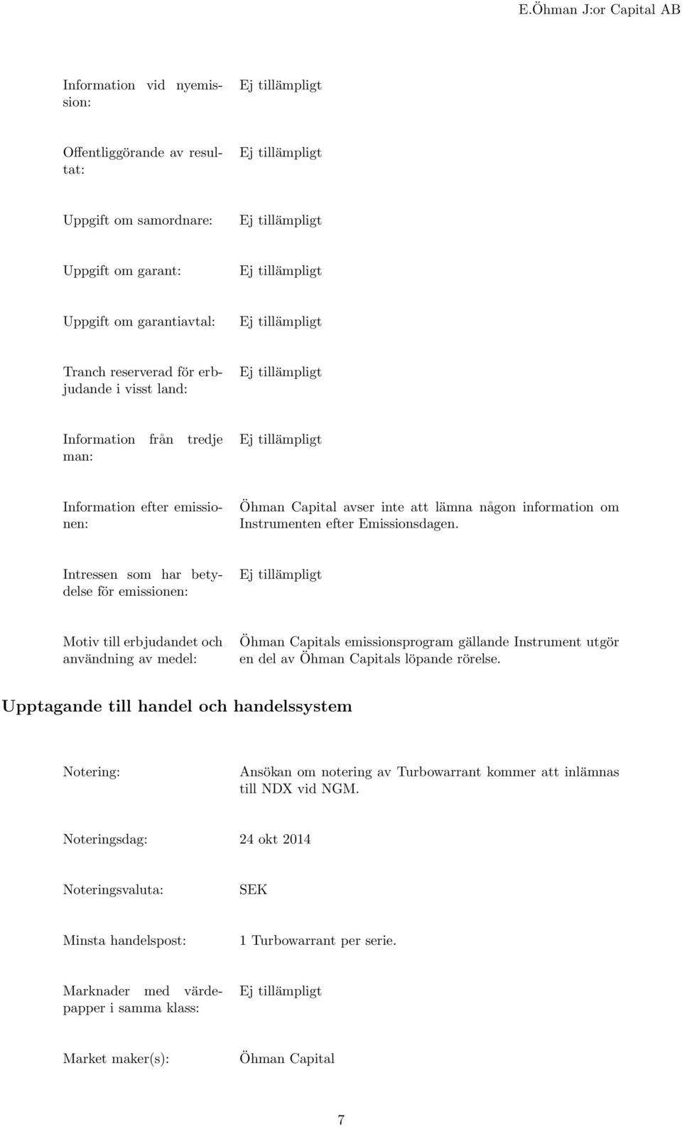 Intressen som har betydelse för emissionen: Motiv till erbjudandet och användning av medel: Öhman Capitals emissionsprogram gällande Instrument utgör en del av Öhman Capitals löpande rörelse.