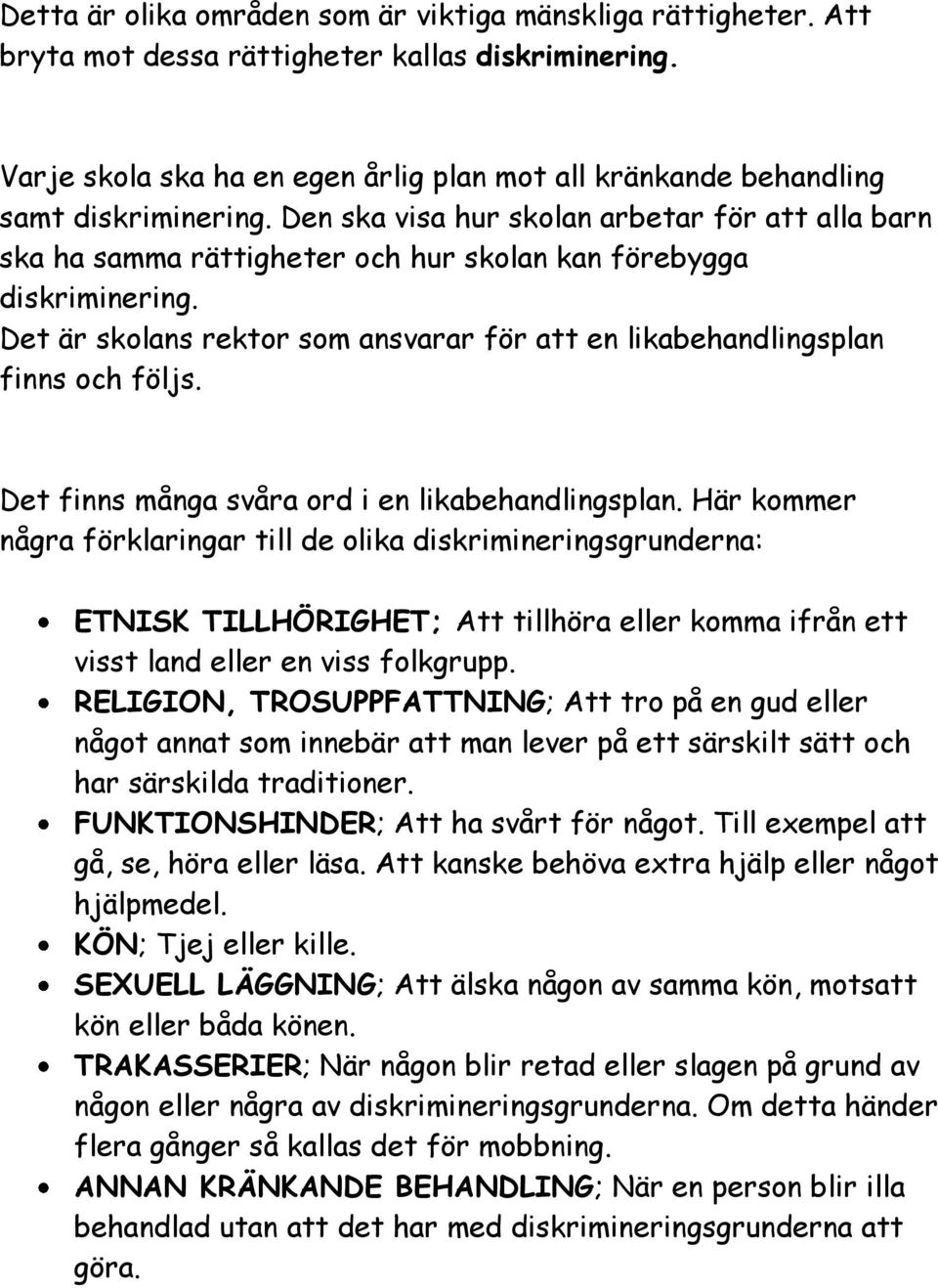 Den ska visa hur skolan arbetar för att alla barn ska ha samma rättigheter och hur skolan kan förebygga diskriminering.