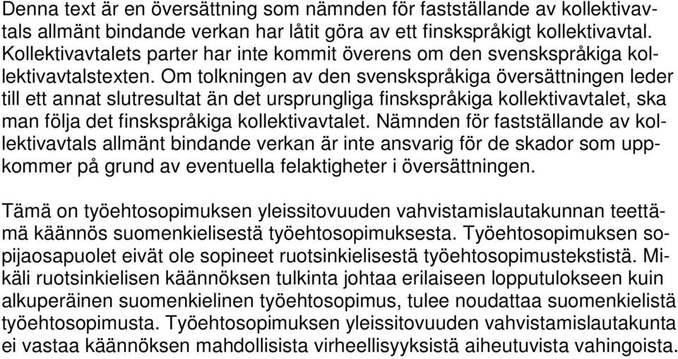 Om tolkningen av den svenskspråkiga översättningen leder till ett annat slutresultat än det ursprungliga finskspråkiga kollektivavtalet, ska man följa det finskspråkiga kollektivavtalet.