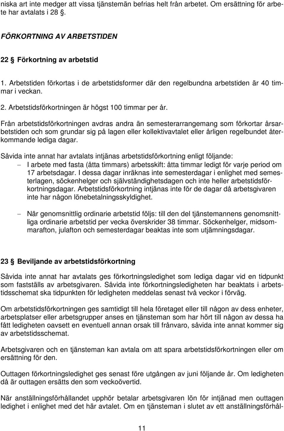 Från arbetstidsförkortningen avdras andra än semesterarrangemang som förkortar årsarbetstiden och som grundar sig på lagen eller kollektivavtalet eller årligen regelbundet återkommande lediga dagar.