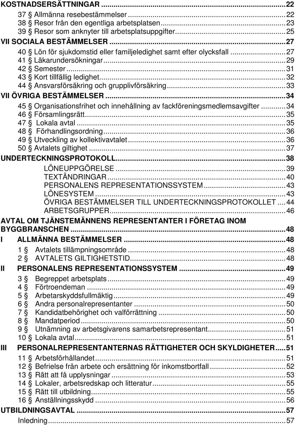 .. 32 44 Ansvarsförsäkring och grupplivförsäkring... 33 VII ÖVRIGA BESTÄMMELSER... 34 45 Organisationsfrihet och innehållning av fackföreningsmedlemsavgifter... 34 46 Församlingsrätt.